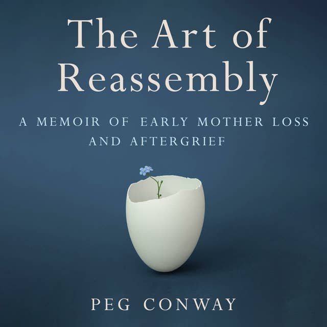 The Art of Reassembly: A Memoir of Early Mother Loss and Aftergrief