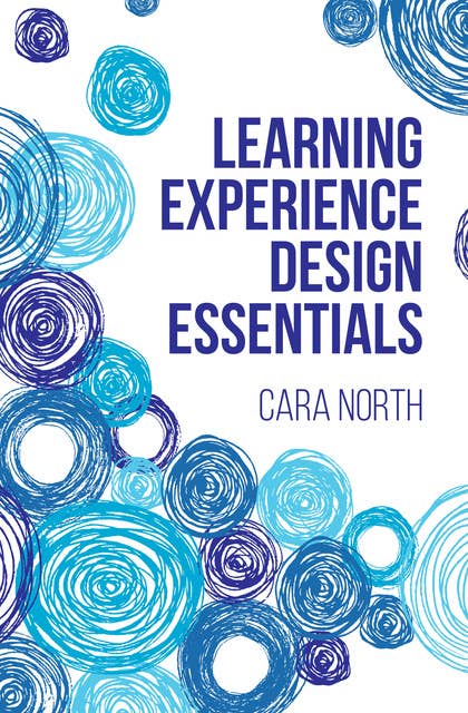Learning Experience Design Essentials: Designing for Users and Impact