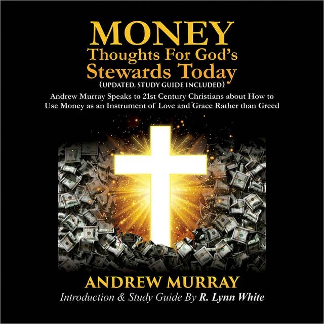 Money: Thoughts for God's Stewards Today: Andrew Murray Speaks to 21st Century Christians about How to  Use Money as an Instrument of Love and Grace Rather than Greed 