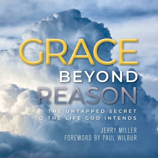 Grace Beyond Reason: The Untapped Secret to the Life God Intends
