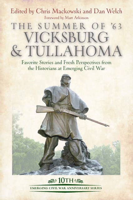 Cover for The Summer of '63: Vicksburg & Tullahoma: Favorite Stories and Fresh Perspectives from the Historians at Emerging Civil War