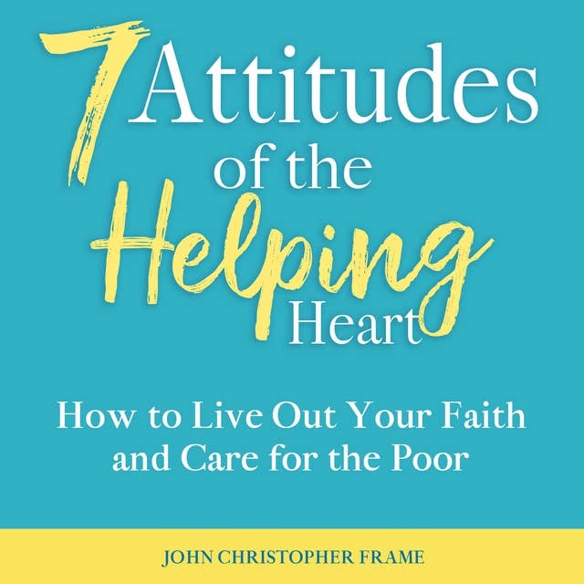 Cover for 7 Attitudes of the Helping Heart: How to Live Out Your Faith and Care for the Poor
