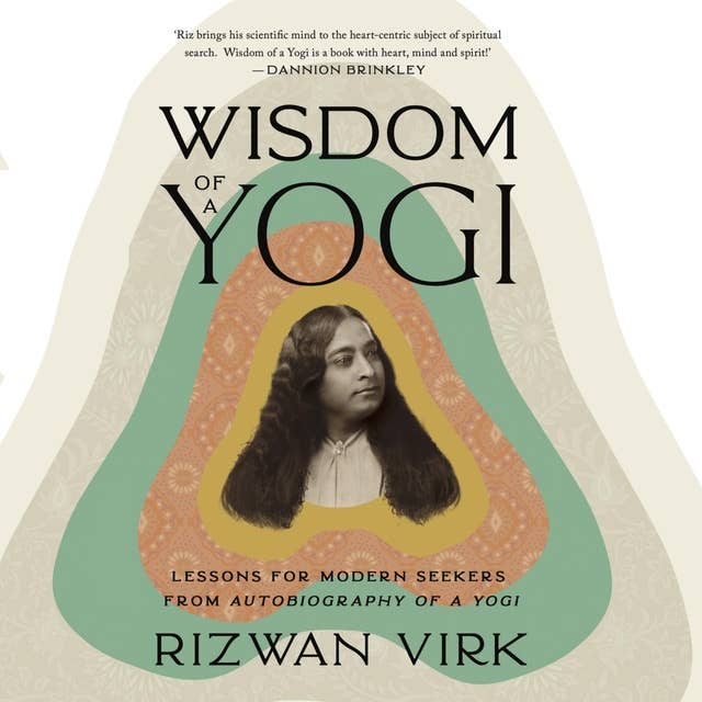 Wisdom of a Yogi: Lessons for Modern Seekers from Autobiography of a Yogi