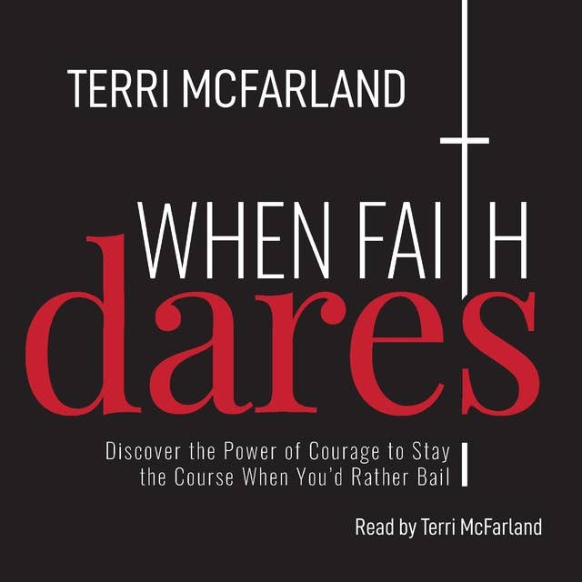 When Faith Dares: Discover the Power of Courage to Stay the Course When You’d Rather Bail