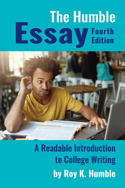 The Humble Essay: A Readable Introduction to College Writing