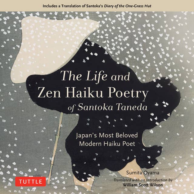 The Life and Zen Haiku Poetry of Santoka Taneda: Japan's Beloved Modern Haiku Poet (Includes a Translation of Santoka's "Diary of the One-Grass Hut")