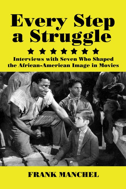 Every Step a Struggle: Interviews with Seven Who Shaped the African-American Image in Movies