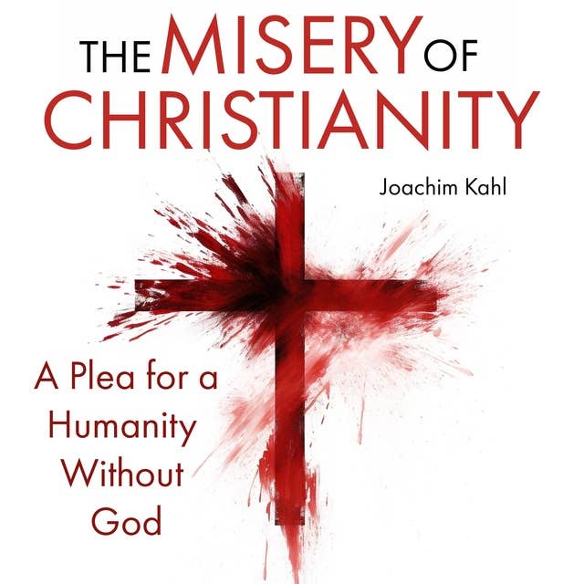 The Misery of Christianity: A Plea for a Humanity Without God