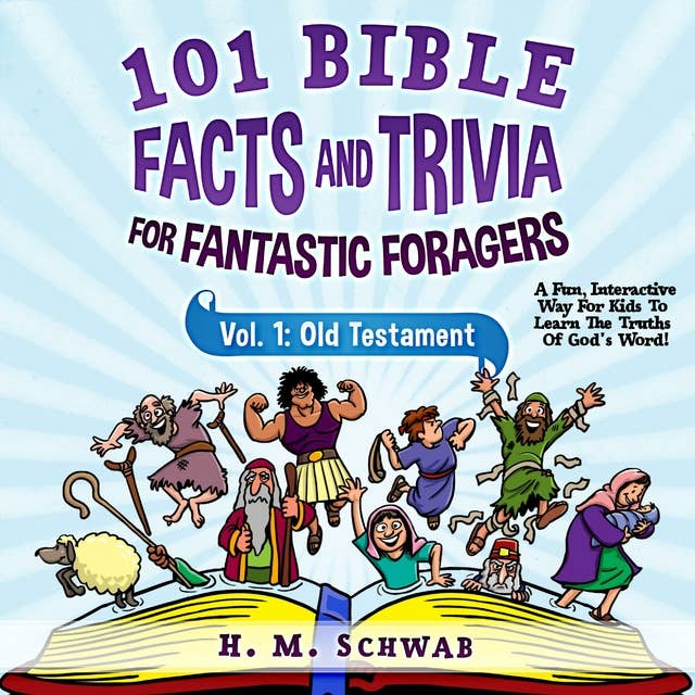 101 Bible Facts and Trivia For Fantastic Foragers, Vol. 1: Old Testament: A Fun, Interactive Way For Kids To Learn The Truths Of God's Word!