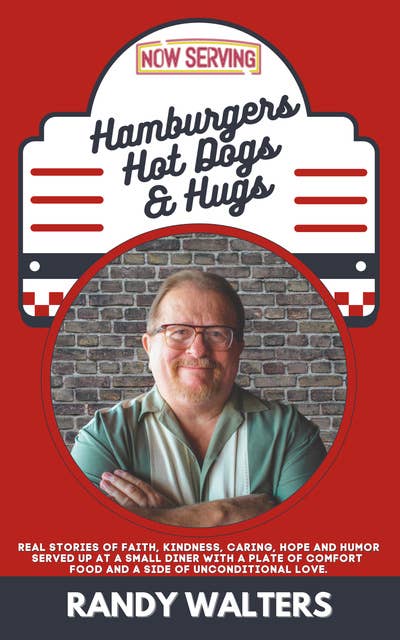 Hamburgers, Hot Dogs, and Hugs: Real Stories of Faith, Kindness, Caring, Hope, and Humor Served up at a Small Diner with a Plate of Comfort Food and a Side of Unconditional Love