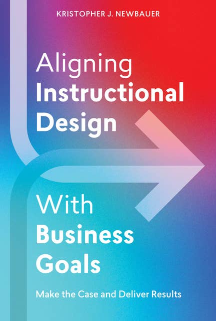 Aligning Instructional Design With Business Goals: Make the Case and Deliver Results