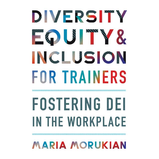 Diversity, Equity, and Inclusion for Trainers: Fostering DEI in the Workplace