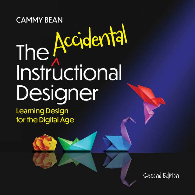 The Accidental Instructional Designer, 2nd Edition: Learning Design for the Digital Age