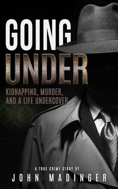 Going Under: Kidnapping, Murder, and a Life Undercover