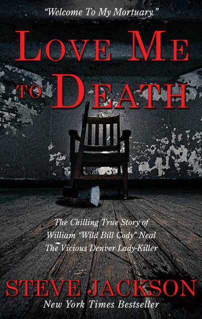 Love Me To Death: The Chilling True Story of WIlliam “Wild Bill Cody” Neal—The Vicious Denver Lady-Killer