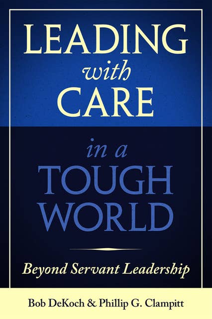 Leading with Care in a Tough World: Beyond Servant Leadership