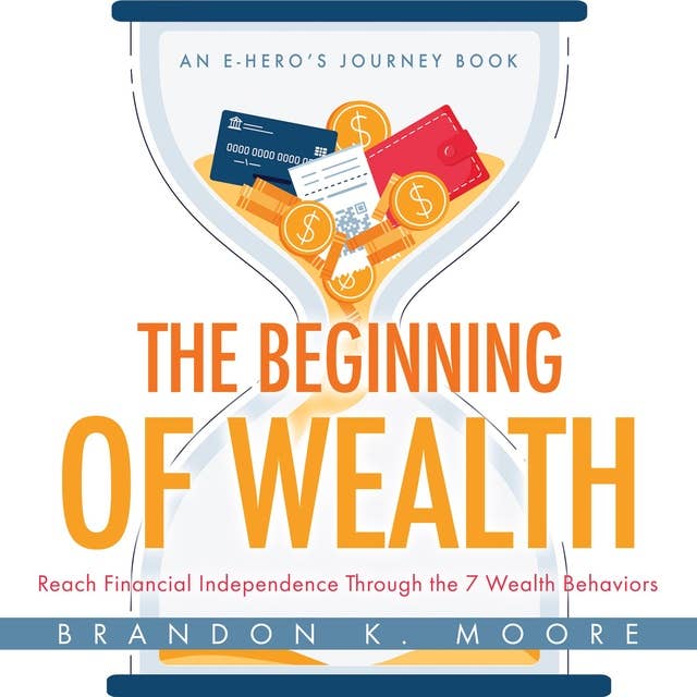 The Beginning of Wealth: Reach Financial Independence Through the 7 Wealth Behaviors