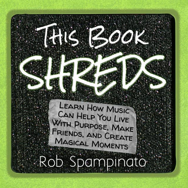 This Book Shreds: Learn How Music Can Help You Live With Purpose, Make Friends, and Create Magical Moments