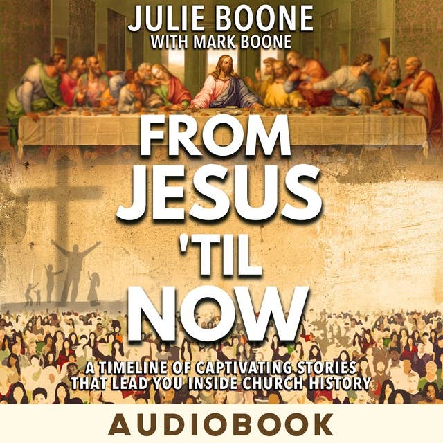 From Jesus ‘til Now: A Timeline of Captivating Stories  That Lead You Inside Church History