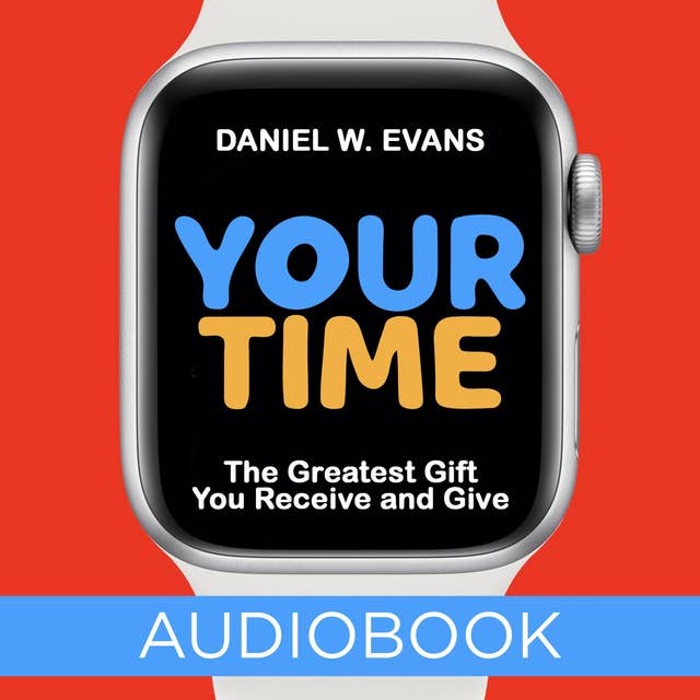 Your Time: The Greatest Gift You Receive and Give