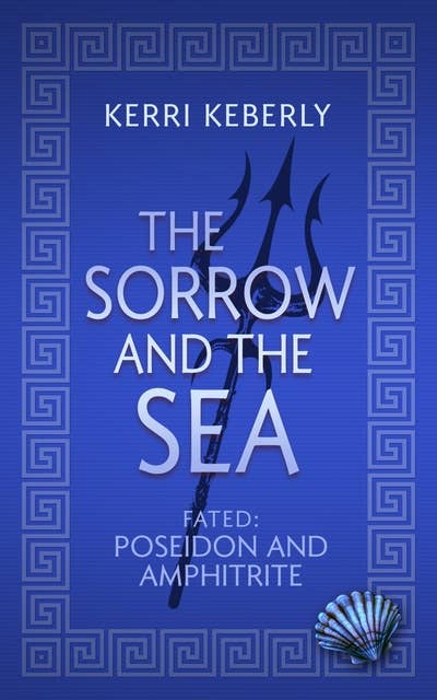 The Sorrow and the Sea: A Poseidon and Amphitrite Retelling