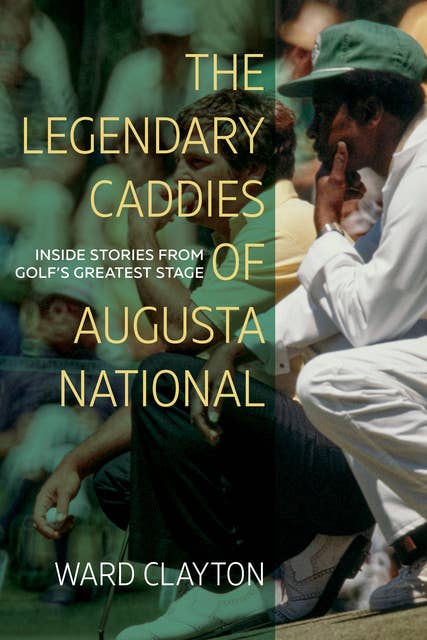 The Legendary Caddies of Augusta National: Inside Stories from Golf’s Greatest Stage