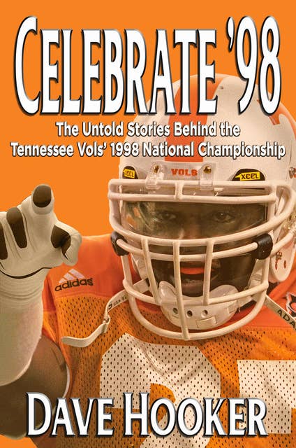 Celebrate ’98: The Untold Stories Behind the Tennessee Football Vols' 1998 National Championship