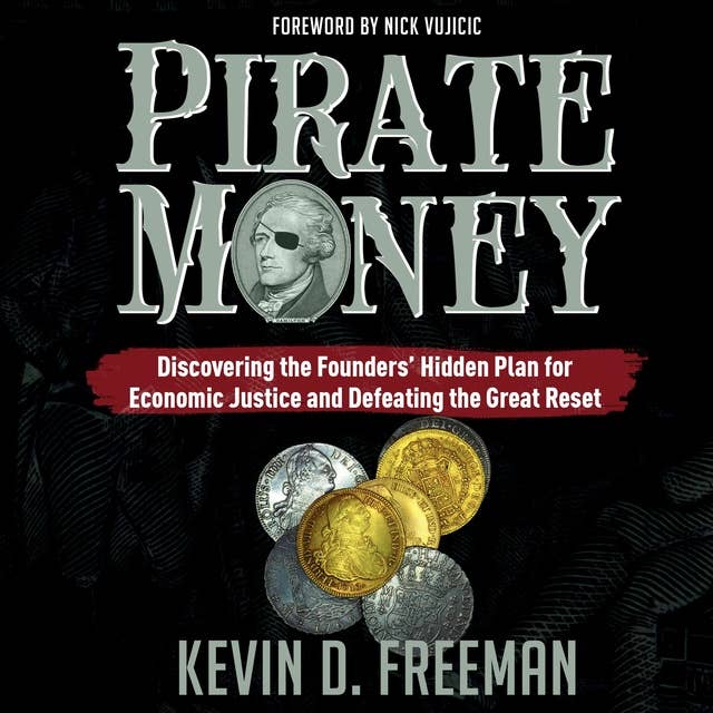 Pirate Money: Discovering the Founders’ Hidden Plan for Economic Justice and Defeating the Great Reset