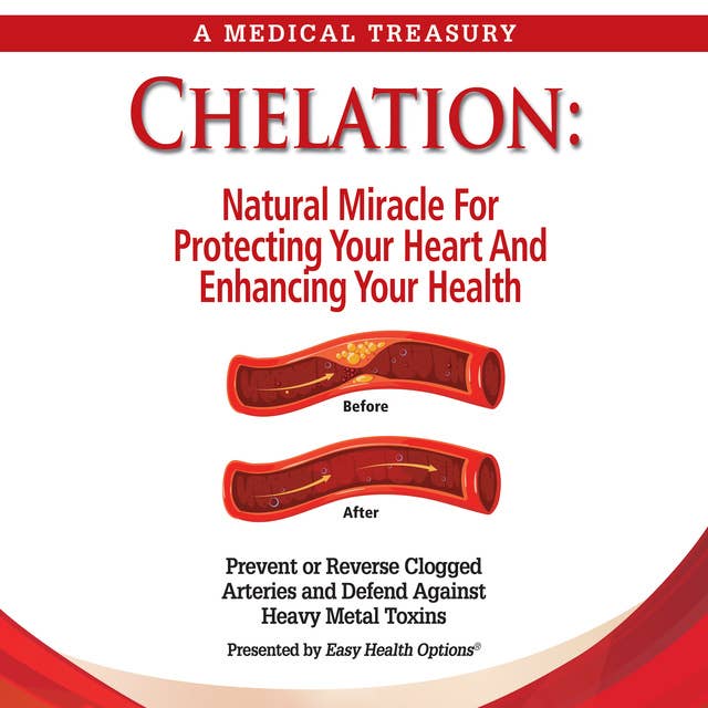 Chelation: Natural Miracle For Protecting Your Heart and Enhancing Your Health
