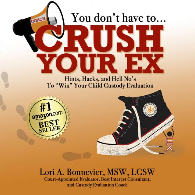 You Don't Have to Crush Your Ex: Hints, Hacks, and Hell-No's to "Win" Your Custody Evaluation