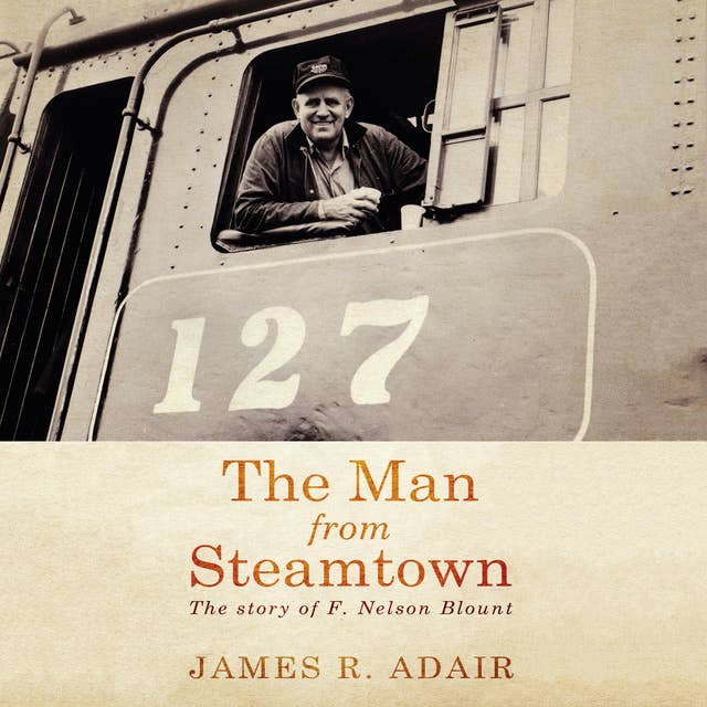 The Man from Steamtown: The Story of F. Nelson Blount