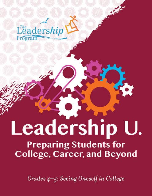 Leadership U.: Preparing Students for College, Career, and Beyond: Grades 4–5: Seeing Oneself in College