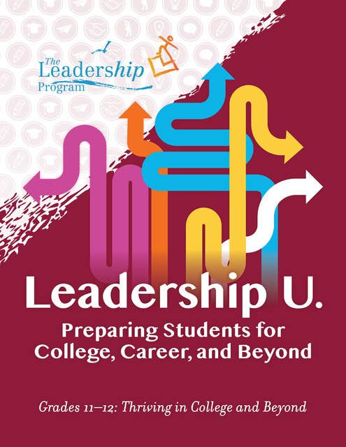 Leadership U.: Preparing Students for College, Career, and Beyond: Grades 11–12: Thriving in College and Beyond