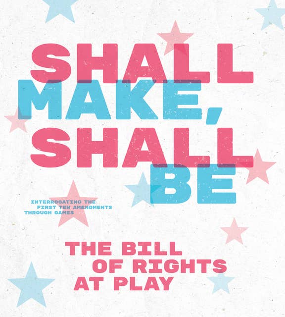 Shall Make, Shall Be: The Bill of Rights at Play