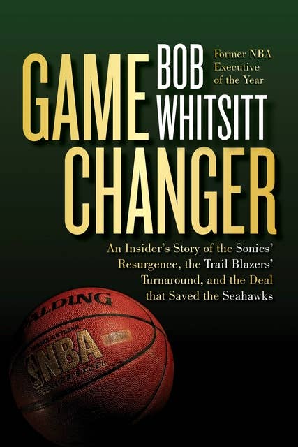 Game Changer: An Insider's Story of the Sonics’ Resurgence, the Trail Blazers’ Turnaround, and the Deal that Saved the Seahawks