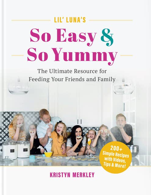 Lil’ Luna’s So Easy & So Yummy: The Ultimate Resource for Feeding Your Friends and Family