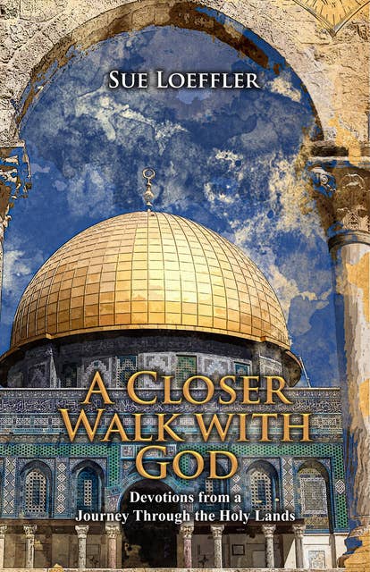 A Closer Walk with God: Devotions from a Journey Through the Holy Lands