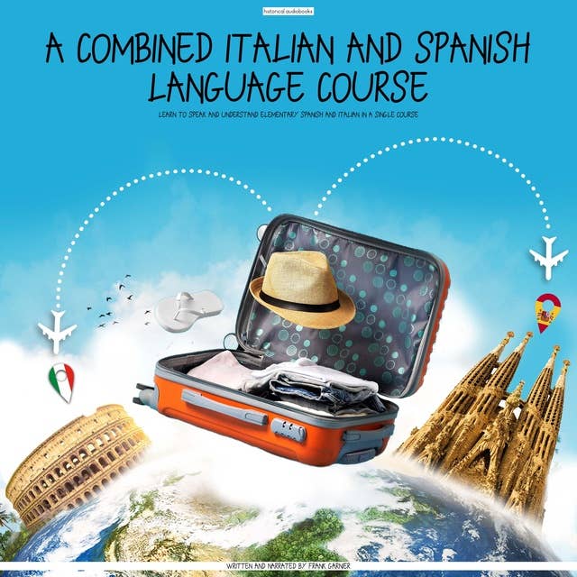 A Combined Italian and Spanish Language Course: Learn To Speak and Understand Elementary Spanish and Italian in a Single Course
