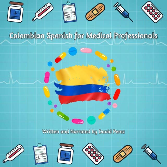 Colombian Spanish for Medical Professionals: A Vocabulary Guide for Doctors, Surgeons and Nurses