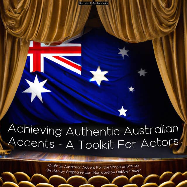 Achieving Authentic Australian Accents - A Toolkit For Actors: Craft an Australian Accent for the Stage or Screen