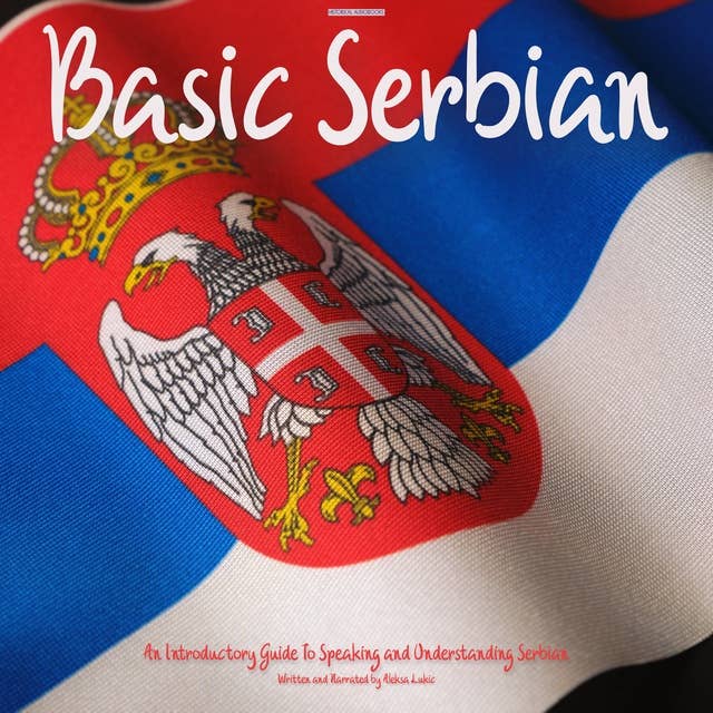 Basic Serbian: An Introductory Guide To Speaking and Understanding Serbian
