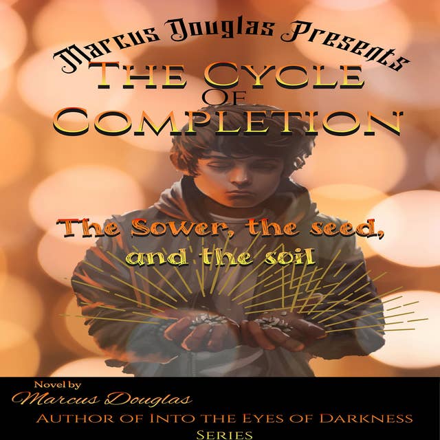 Marcus Douglas Presents The Cycle of Completion: The Sower, the seed, and the soil