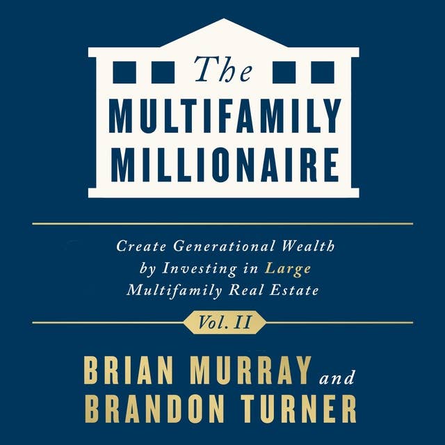 The Multifamily Millionaire, Volume II: Create Generational Wealth by Investing in Large Multifamily Real Estate