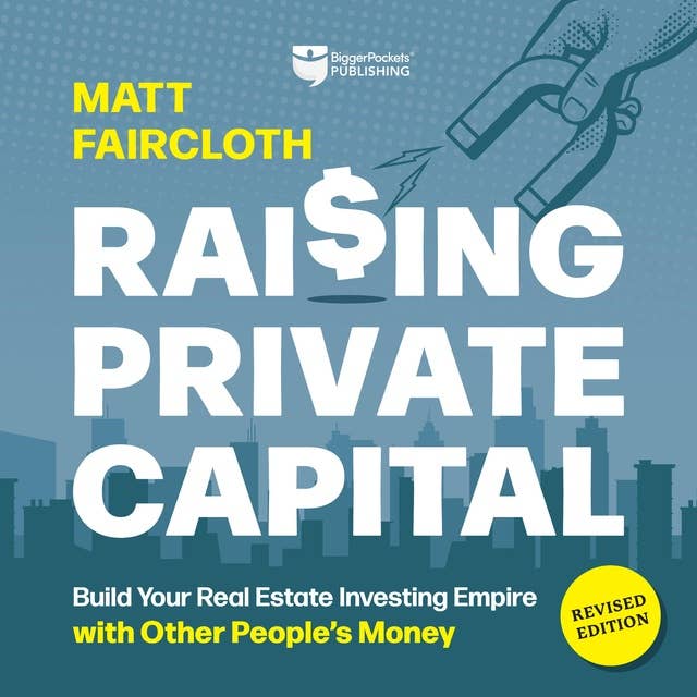 Raising Private Capital, Revised Edition: Build Your Real Estate Investing Empire with Other People’s Money
