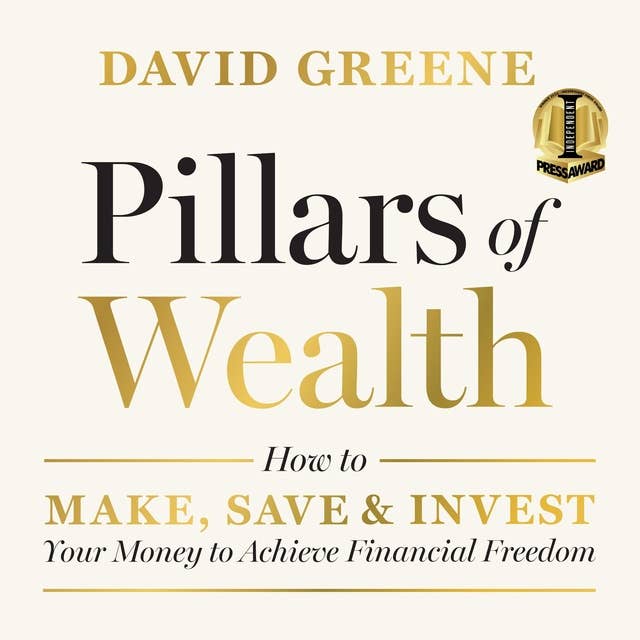 Pillars of Wealth: How to Make, Save, and Invest Your Money to Achieve Financial Freedom