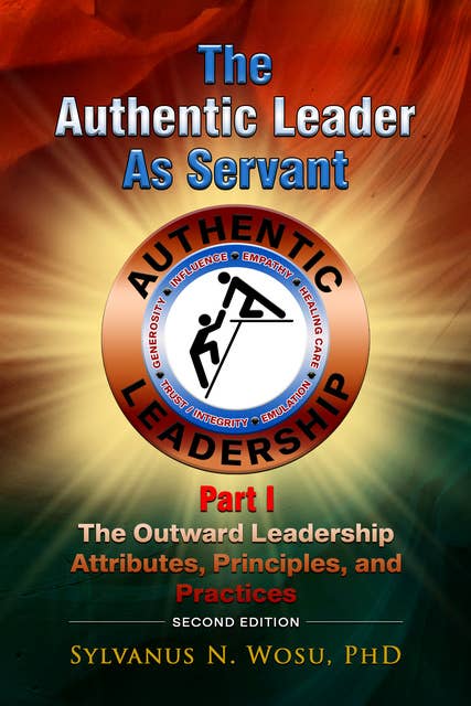 The Authentic Leader as Servant Part I: The Outward Leadership Attributes, Principles, and Practices