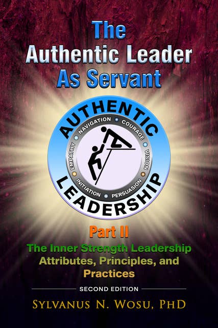 The Authentic Leader as Servant Part II: The Inner Strength Leadership Attributes, Principles, and Practices