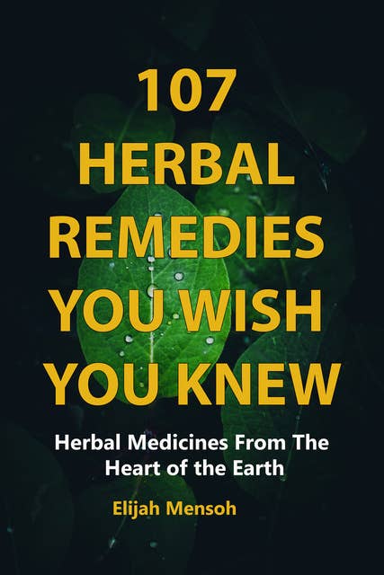 107 Herbal Remedies You Wish You Knew: Herbal Medicine From the Heart of the Earth