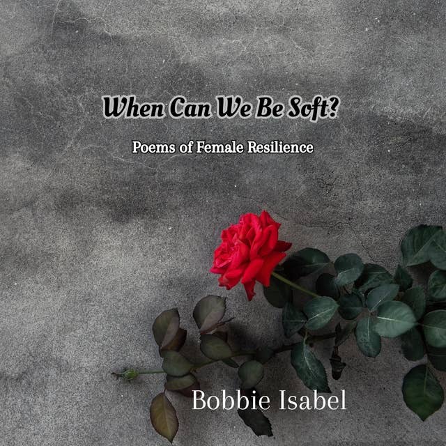 When Can We Be Soft?: Poems of Female Resilience