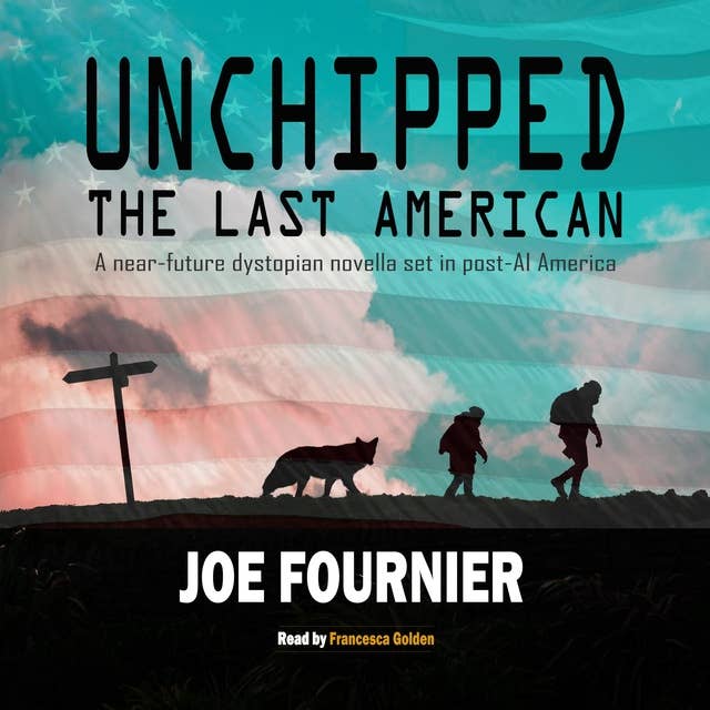 Unchipped: The Last American: A near-future dystopian novella set in post-AI America